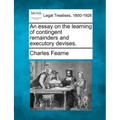 An essay on the learning of contingent remainders and executory devises.