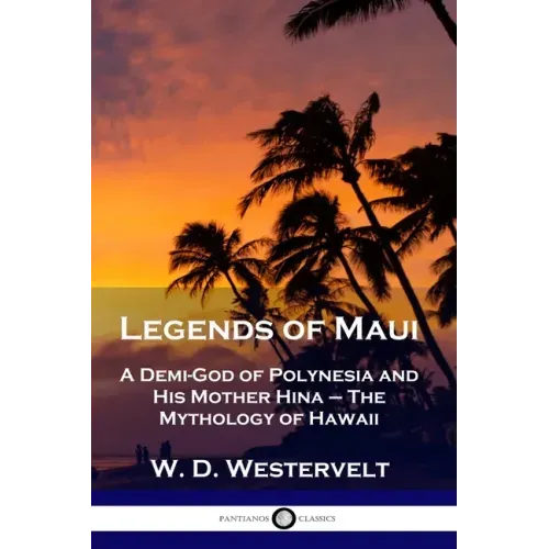 Legends of Maui: A Demi-God of Polynesia and His Mother Hina - The Mythology of Hawaii