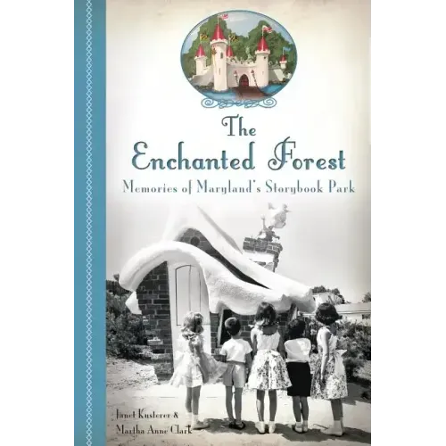 The Enchanted Forest: Memories of Maryland's Storybook Park