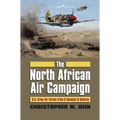 The North African Air Campaign: U.S. Army Forces from El Alamein to Salerno