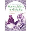 Women, Islam, and Identity: Public Life in Private Spaces in Uzbekistan