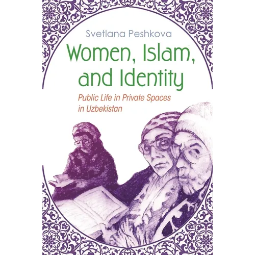 Women, Islam, and Identity: Public Life in Private Spaces in Uzbekistan