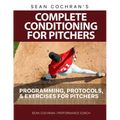 Complete Conditioning for Pitchers: Programming, Protocols, & Exercises for Pitchers