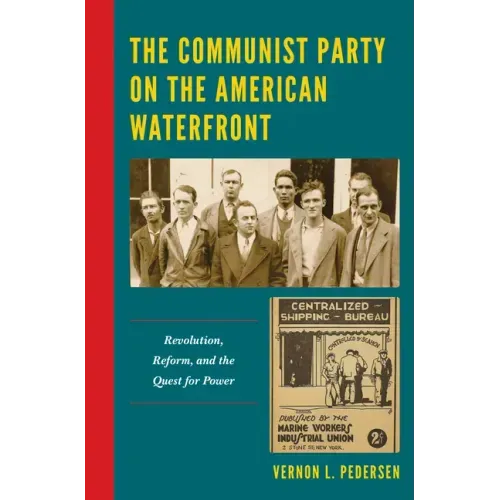 The Communist Party on the American Waterfront: Revolution, Reform, and the Quest for Power