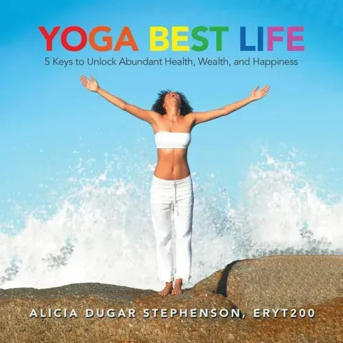 Yoga Best Life: 5 Keys to Unlock Abundant Health, Wealth, and Happiness