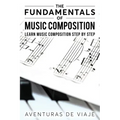 The Fundamentals of Music Composition: Learn Music Composition Step by Step