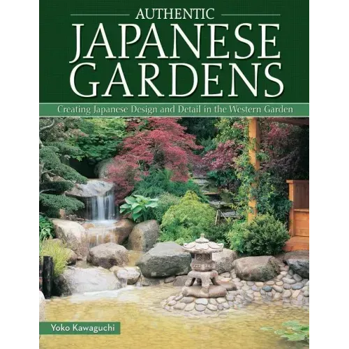Authentic Japanese Gardens: Creating Japanese Design and Detail in the Western Garden
