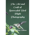 The Art and Craft of Successful Bird Flight Photography