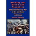 Nothing but Blood and Slaughter: Military Operations and Order of Battle of the Revolutionary War in the Carolinas - Volume One 1771-1779