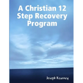 A Christian 12 Step Recovery Program