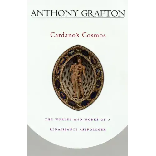 Cardano's Cosmos: The Worlds and Works of a Renaissance Astrologer