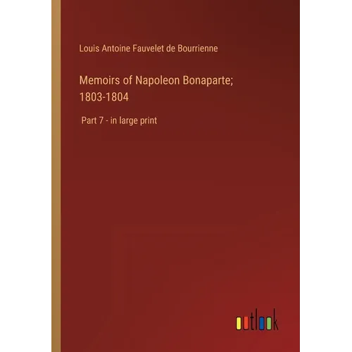 Memoirs of Napoleon Bonaparte; 1803-1804: Part 7 - in large print