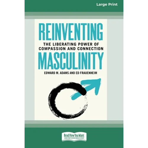 Reinventing Masculinity: The Liberating Power of Compassion and Connection [Standard Large Print 16 Pt Edition]