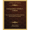 Correspondence of John C. Calhoun: Fourth Annual Report of the Historical Manuscripts Commission