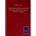A short practical and easy method of Learning the Old Norsk Tongue or Icelandic Language