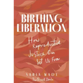 Birthing Liberation: How Reproductive Justice Can Set Us Free