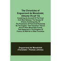 The Chronicles of Enguerrand de Monstrelet, (Volume VI) [of 13]; Containing an account of the cruel civil wars between the houses of Orleans and Burgu