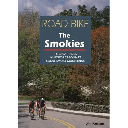 Road Bike the Smokies: 16 Great Rides in North Carolina's Great Smoky Mountains