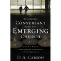 Becoming Conversant with the Emerging Church: Understanding a Movement and Its Implications