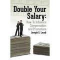 Double Your Salary: How To Influence Compensation and Promotions