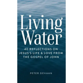 Living Water: 40 Reflections on Jesus's Life and Love from the Gospel of John
