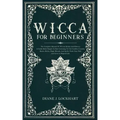 Wicca for Beginners: The Complete Manual Of Wiccan Beliefs And History: A Guide Made Simple To Start Learning To Use Candles, Crystals, Run