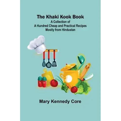The Khaki Kook Book: A Collection of a Hundred Cheap and Practical Recipes Mostly from Hindustan