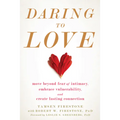 Daring to Love: Move Beyond Fear of Intimacy, Embrace Vulnerability, and Create Lasting Connection
