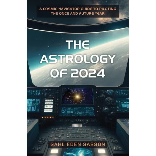 The Astrology of 2024: A Cosmic Navigator Guide to Piloting the Once and Future Year