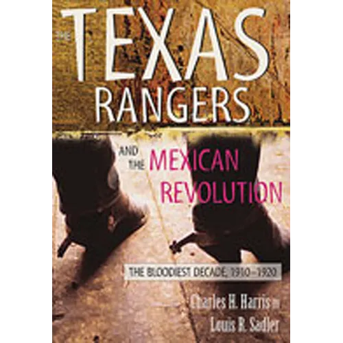 Texas Rangers and the Mexican Revolution: The Bloodiest Decade, 1910-1920