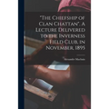"The Chiefship of Clan Chattan". A Lecture Delivered to the Inverness Field Club, in November, 1895