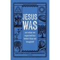 Jesus Was: Not What We Expected But Better Than We Imagined