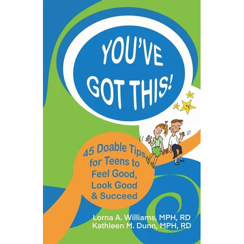 You've Got This!: 45 Doable Tips for Teens to Feel Good, Look Good & Succeed