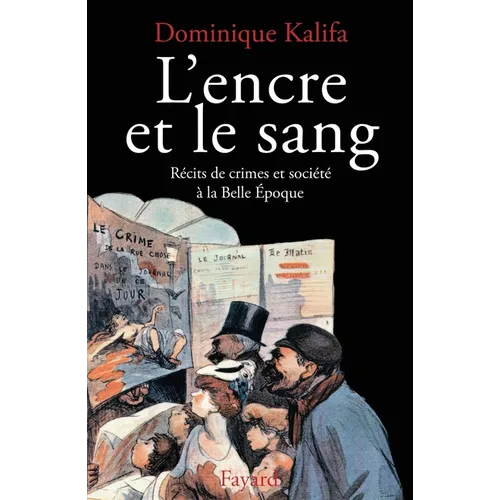 L'Encre et le sang: Récits de crimes et société à la Belle Epoque