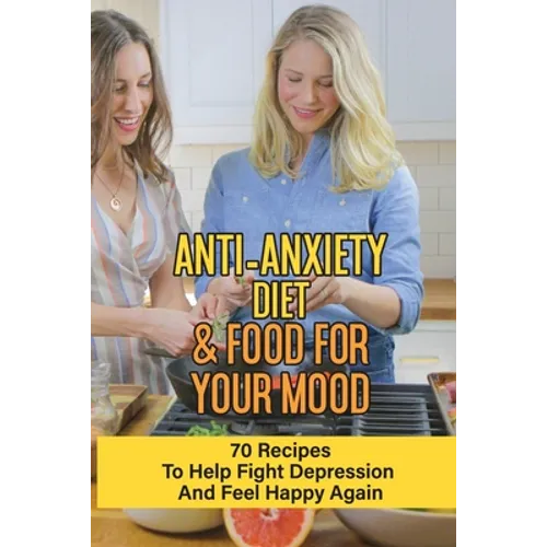 Anti-Anxiety Diet & Food For Your Mood: 70 Recipes To Help Fight Depression And Feel Happy Again: What Drink Calms Anxiety
