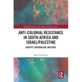Anti-Colonial Resistance in South Africa and Israel/Palestine: Identity, Nationalism, and Race