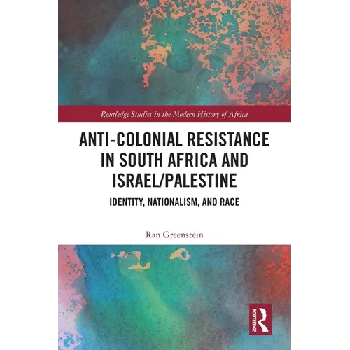 Anti-Colonial Resistance in South Africa and Israel/Palestine: Identity, Nationalism, and Race