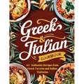Greek-Italian Cookbook: 115+ Authentic Recipes from Greek Taverns and Italian Trattorias