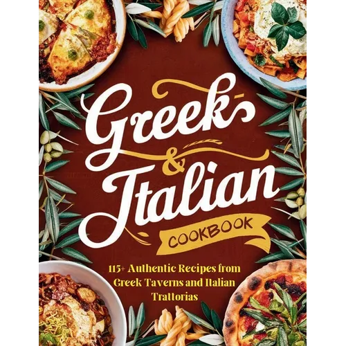 Greek-Italian Cookbook: 115+ Authentic Recipes from Greek Taverns and Italian Trattorias