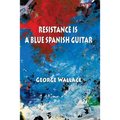 Resistance Is a Blue Spanish Guitar