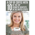 A Cup Of Coffee With 10 Of The Top Cosmetic Dentists In The United States: Valuable insights you should know before you have cosmetic dental work done