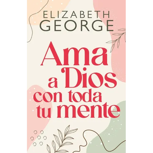AMA a Dios Con Toda Tu Mente, Nueva Edición (Loving God with All Your Mind: Updated and Expanded Edition)