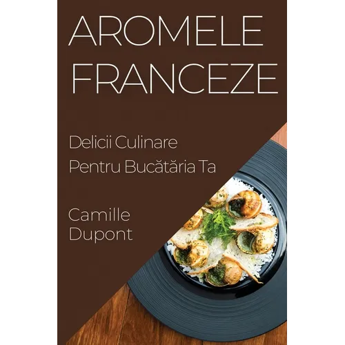 Aromele Franceze: Delicii Culinare Pentru Bucătăria Ta