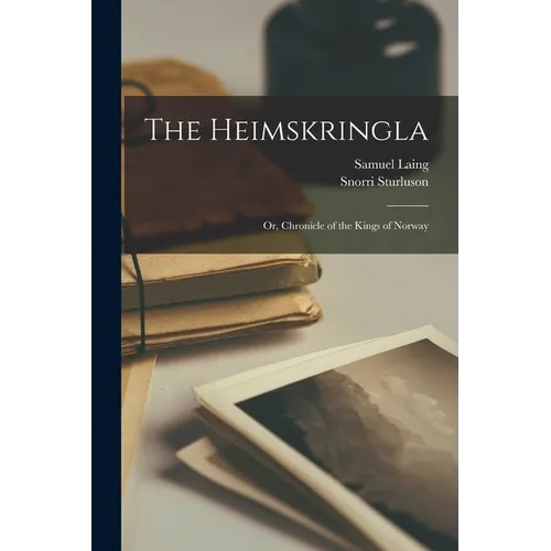The Heimskringla: Or, Chronicle of the Kings of Norway
