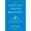 The Praying Youth Ministry: Leading & Ministering from Upper Rooms