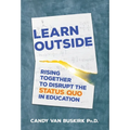 Learn Outside: Rising Together To Disrupt The Status Quo In Education