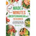 Made In Minutes- A Mediterranean Diet for Beginners: A complete guide with quick and easy recipes