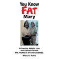 You Know FAT Mary: Achieving Weight Loss and Optimal Health. My Journey. My Discoveries.