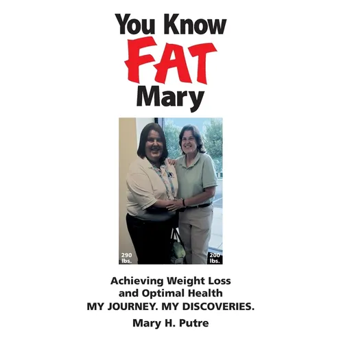 You Know FAT Mary: Achieving Weight Loss and Optimal Health. My Journey. My Discoveries.