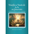 Triunfos a Través de la Fe En Jesucristo, Historias de Superación Ante La Adversidad